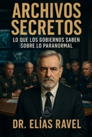 Archivos Secretos: Lo que los Gobiernos Saben sobre lo Paranormal (Spanish Edition) B0FKPFW1X8 Book Cover