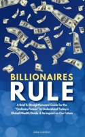 Billionaires Rule: A Brief & Straightforward Guide for the “Ordinary Person” to Understand Today’s Global Wealth Divide and Its Impact on Our Future B0DXBP1TT1 Book Cover