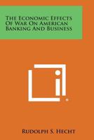The Economic Effects of War on American Banking and Business 1258586231 Book Cover