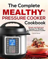 The Complete Mealthy™ Pressure Cooker Cookbook: Simple and Delicious Recipes For Mealthy MultiPot® Pressure Cooker 1986947637 Book Cover