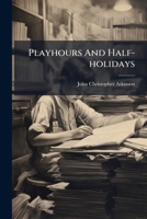 Playhouses and Half-holidays, or, Further Experiences of Two Schoolboys 1174715014 Book Cover