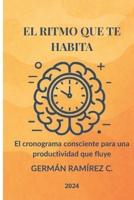 EL RITMO QUE TE HABITA: El cronograma consciente para una productividad que fluye (Spanish Edition) B0G5HJ6RBG Book Cover