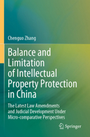 Balance and Limitation of Intellectual Property Protection in China: The Latest Law Amendments and Judicial Development Under Micro-comparative Perspectives 9811968667 Book Cover