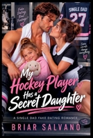 My Hockey Player Has a Secret Daughter: A Single Dad Fake Dating Romance B0HKJQZ9ZL Book Cover