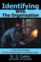 Identifying With The Organisation: A Case Study Analysis Of How Organisational Commitment Arises. 0595223990 Book Cover