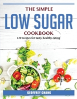 The simple lo sugar cookbook: 130 recipes for tasty, healthy eating 1804386103 Book Cover