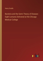 Bacteria and the Germ Theory of Disease: Eight Lectures Delivered at the Chicago Medical College 3385300444 Book Cover