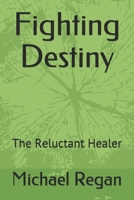 Fighting Destiny: The Reluctant Healer 108689524X Book Cover