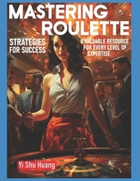 "Mastering Roulette: Strategies for Success": A valuable resource for every level of expertise 0646887394 Book Cover