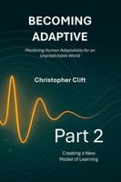 Becoming Adaptive - Mastering Human Adaptability for an Unpredictable World: Part 2: Creating a New Model of Learning 1919197737 Book Cover