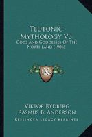 Teutonic Mythology V3: Gods And Goddesses Of The Northland 0548772266 Book Cover