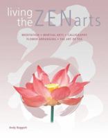 Living the Zen Arts: Meditation*Martial Arts*Calligraphy*Flower-Arranging*The Art of Tea 184181265X Book Cover