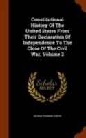 Constitutional History of the United States From Their Declaration of Independence to the Close of Their Civil War; Volume 2 1489577416 Book Cover