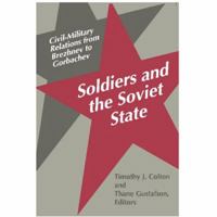 Soldiers and the Soviet State: Civil-Military Relations from Brezhnev to Gorbachev 0691608253 Book Cover