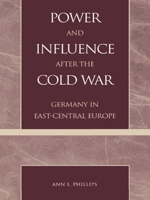 Power and Influence After the Cold War: Germany in East-Central Europe 0847695239 Book Cover