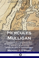 Hercules Mulligan: Confidential Correspondent of General George Washington - A Son of Liberty in the American War of Independence 1789871328 Book Cover