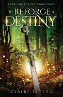 To Reforge A Destiny: A New Adult Medieval Fantasy Romance (The Red Wood Series Book 2) 064579483X Book Cover