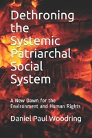 Dethroning the Systemic Patriarchal Social System: A New Dawn for the Environment and Human Rights 173401721X Book Cover