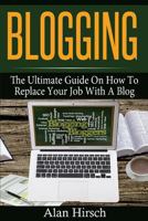 Blogging: The Ultimate Guide On How To Replace Your Job With A Blog (Blogging, Make Money Blogging, Blog, Blogging For Profit, Blogging For Beginners Book 1) 1533118299 Book Cover