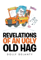 Revelations of an Ugly Old Hag 1524532789 Book Cover