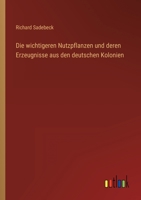 Die Wichtigeren Nutzpflanzen Und Deren Erzeugnisse Aus Den Deutschen Colonien (1897) 1161138226 Book Cover