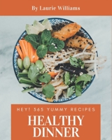 Hey! 365 Yummy Healthy Dinner Recipes: Start a New Cooking Chapter with Yummy Healthy Dinner Cookbook! B08HRT9VCY Book Cover