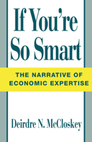 If You're So Smart: The Narrative of Economic Expertise 0226556700 Book Cover