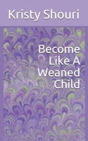 Become Like A Weaned Child B094VR4QBS Book Cover