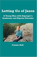 Letting Go of Jason: A Young Man with Asperger's Syndrome and Bipolar Disorder 0595342132 Book Cover