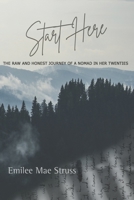 Start Here: The Raw and Honest Journey of a Nomad in Her Twenties 1737630869 Book Cover