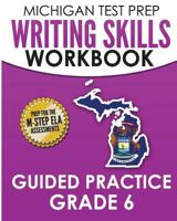 MICHIGAN TEST PREP Writing Skills Workbook Guided Practice Grade 6: Preparation for the M-STEP English Language Arts Assessments 197994055X Book Cover
