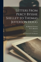 Letters From Percy Bysshe Shelley to Thomas Jefferson Hogg: With Notes by W. M. Rossetti 1016949545 Book Cover