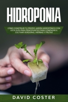 HIDROPONIA: Cómo Construir tu propio Jardín Hidropónico con una Guía para Principiantes para Comenzar a Cultivar Verduras, Hierbas y Frutas (Spanish Edition) B0841FNFWS Book Cover