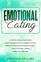 Emotional Eating: An Effective Step by Step Guide to Stop Binge Eating. Discover Negative Emotions Behind your Hunger and Principles of Intuitive Eating, to Develop a Healthy Relationship with food. 1914136101 Book Cover