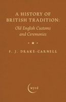 A History of British Tradition: Old English Customs and Ceremonies 1528774930 Book Cover