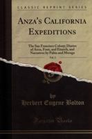 Anza's California Expeditions, Vol. 3: The San Francisco Colony; Diaries of Anza, Font, and Eixarch, and Narratives by Pal�u and Moraga (Classic Reprint) 0282567518 Book Cover