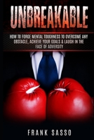 Unbreakable: How To Forge Mental Toughness To Overcome Any Obstacle, Achieve Your Goals & laugh In The Face Of Adversity B08S311K2L Book Cover