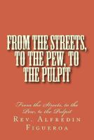 From the Streets, to the Pew, to the Pulpit: From the Streets, to the Pew, to the Pulpit 1493788736 Book Cover
