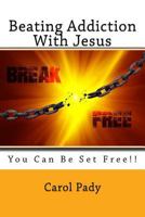 Beating Addiction with Jesus: You Can Be Set Free!! 1545469350 Book Cover