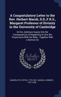 A Congratulatory Letter to the Rev. Herbert Marsh, D.D.,F.R.S., Margaret Professor of Divinity in the University of Cambridge: On his Judicious ... With the Bible ; Together With a Sermon On 1340299305 Book Cover