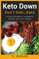 Keto Down: Don't Diet...Keto: Living Ketogenic to Improve Health and Lose Weight B0948N3Y7F Book Cover