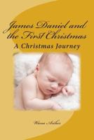 James Daniel and the First Christmas: A Wondrous Retelling of the First Christmas for the Whole Family 0615908160 Book Cover