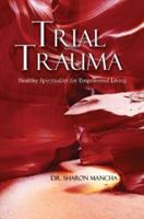 Trial Trauma: Healthy Spirituality for Empowered Living 0988741229 Book Cover