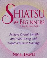 Shiatsu for Beginners: a Step-By-Step Guide: Achieve Overall Health and Well-Being With Finger-Pressure Massage 0761501320 Book Cover