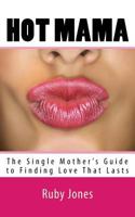 Hot Mama: The Single Mother's Guide to Finding Love That Lasts 1719334722 Book Cover