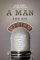 A Man and His Medium: An Indelible Signature on Radio Television Cable 1535308958 Book Cover