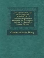 Acta Latomorum, Ou Chronoligie De L'histoire De La Franche-maçonnerie Française Et Étrangère, Volume 2 1021200921 Book Cover