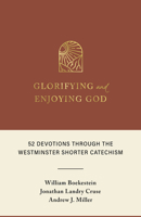 Glorifying and Enjoying God: 52 Devotions Through the Westminster Shorter Catechism B0CL6D24D3 Book Cover