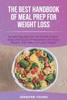 The Best Handbook of Meal Prep for Weight Loss: Simple Recipes for the Entire Family. Easy and Quick Preparations for Busy People that Want to Lose Weight 1801564701 Book Cover