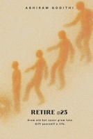 Retire @25: Grow old but never grow late. Gift your self a life B0FBBJKGGK Book Cover